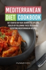 Mediterranean Diet Cookbook : Get Started on Your Journey to Lifelong Health by Following These Deliciously Satisfying Mediterranean Recipes - Book