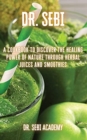 Dr. Sebi : A Cookbook to Discover the Healing Power of Nature through Herbal Juices and Smoothies - Book