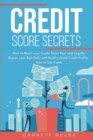 Credit Score Secrets : How to Boost your Credit Score Fast and Legally. Repair your Bad Debt and Build a Good Credit Profile. How to Use Cards. - Book