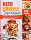 Keto Chaffle Recipes Cookbook : 600+ Quick, Easy, Sweet and Savory Delicious Recipes to Lose Weight and Maintain Your Ketogenic Diet - Book