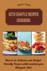 Keto Chaffle Recipes Cookbook : How to do Delicious and Budget-Friendly Recipes while maintain your Ketogenic Diet - Book