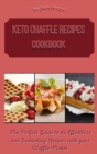 Keto Chaffle Recipes Cookbook : The Perfect Guide to do Effortless and Enchanting Recipes with your Waffle Maker - Book