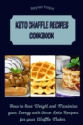 Keto Chaffle Recipes Cookbook : How to lose Weight and Maximize your Energy with these Keto Recipes for your Waffle Maker - Book