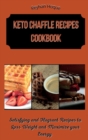 Keto Chaffle Recipes Cookbook : Satisfying and Flagrant Recipes to Loss Weight and Maximize your Energy - Book