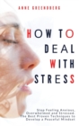How to Deal With Stress : Stop Feeling Anxious, Overwhelmed and Stressed. The Best Proven Techniques to Develop a Peaceful Mindset - Book