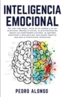Inteligencia Emocional : Por una vida mejor, exito en el trabajo y en las relaciones. Maneje el estres, la procrastinacion, mejore sus habilidades sociales, la agilidad emocional y descubra por que pu - Book