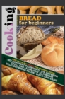 Cooking Bread for Beginners : Some of the Best Gourmet Recipes for Beginners Inside! Mix Different Ingredients, Use Different Tools and Learn How to Prepare Delicious Bread Recipes Quick-And-Easy!! - Book