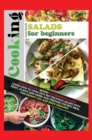 Cooking Salads for Beginners : Some of the Best Recipes for Beginners Inside! Learn How to Cook Easy But Delicious Salads with Fruit, Plants and Herbs and Prepare the Best Meals for Weight Loss and Bo - Book