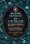 How to Cook Seafood with Air Fryer : Some delicious recipes to help you have a nice day! Learn the procedure to prepare fish based dishes quick and easy! Start now and build a healthy meal plan with t - Book