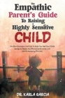 The Empathic Parent's Guide to Raising a Highly Sensitive Child : The Best Strategies And Tips To Help You And Your Child Living An Happy And Peacefully Everyday Life (While Nurturing His Gift). - Book