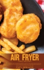 Air Fryer Grill Recipes : An Easy And Understandable Guide To Discover How To Get The Most Out Of Your Power Air Fryer Grill And Prepare Fantastic Meals For Your Family In Less Time - Book