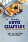 Keto Chaffle Recipes Cookbook : The Ultimate Guide To Quick, Easy And Irresistible Mouth-Watering Ketogenic Waffle To Start Off Your Day, Lose Weight And Live Healthier - Book