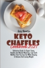 Keto Chaffle Cookbook 2021 : Definitive Guide To Super-Tasty, Healthy And Mouth Watering  Low-Carb Waffles That You Can Eat While Staying In Ketosis And Losing Weight - Book