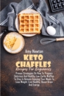 Keto Chaffle Recipes For Beginners : Proven Strategies On How To Prepare Delicious And Healthy Low-Carbs Waffles To Stay In Ketosis Enjoying Your Meals To Lose Weight, Live Healthy, Boost Brain And En - Book