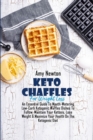 Keto Chaffle For Weight Loss : An Essential Guide To Mouth-Watering Low-Carb Ketogenic Waffles Dishes To Follow, Maintain Your Ketosis, Lose Weight &amp; Maximize Your Health On The Ketogenic Diet - Book
