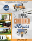 Shipping Container Homes : The Ultimate Practical How-to-Guide for Building Your Own DIY. You Could Literally Move Anywhere. With Plans, Effective Tecniques, and Useful Tips. - Book