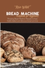 Bread Machine Cookbook for Beginners : Amazing Bread Machine Recipes to have freshly baked and delicious bread anytime - Book