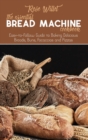 The Essential Bread Machine Cookbook : Easy-to-Follow Guide to Baking Delicious Breads, Buns, Focaccias and Pizzas - Book