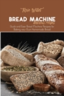 Bread Machine Delicious Recipes : Quick and Easy Bread Machine Recipes for Baking your Own Homemade Bread - Book