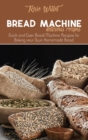 Bread Machine Delicious Recipes : Quick and Easy Bread Machine Recipes for Baking your Own Homemade Bread - Book