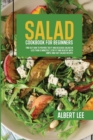 Salad Cookbook For Beginners : Find Out How to Prepare Tasty and Delicious Salads in Less than 15 Minutes Stay Fit and Healthy With Simple and Easy Salads Recipes - Book