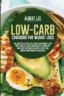 Low-Carb Cookbook For Weight Loss : Follow the Effortless Guide For Weight Loss With Over 50 Low-Carb Recipes Burn Fat and Reset Metabolism With Tasty and Mouth-Watering Keto Recipes - Book