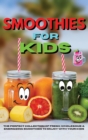 Amazing Smoothies for Kids : The Perfect Collection of Fresh, Wholesome & Energizing Smoothies to Enjoy With Your Kids - Book