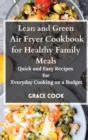 Lean and Green Air Fryer Cookbook for Healthy Family Meals : Quick and Easy Recipes for Everyday Cooking on a Budget - Book