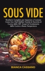 Sous Vide : Ricettario Completo per Imparare a Cucinare Come Uno Chef Stellato Tramite le Tecniche di Cucina della CBT. Scopri le Fondamenta della Cucina a Bassa Temperatura - Book