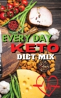Everyday Keto Diet Mix : Maximize Your Weight Loss Results with a Mix of Delicious Recipes - Book