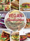 Vegan Sandwiches : 109 Imaginative and Delicious Sandwiches, Wraps, Pitas, and More! - Book