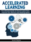 Accelerated Learning : The Ultimate Guide on How to Learn Fast and Improve Your Memory Skills - Book