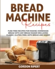 Bread Machine Recipes : Fuss-Free Recipes for Making Homemade Bread with Any Bread Maker (Including Classic, Gluten-Free, Keto Bread and More!) - Book