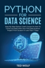 Python for Data Science : Step-By-Step Crash Course On How to Come Up Easily With Your First Data Science Project From Scratch In Less Than 7 Days. Includes Practical Exercises - Book