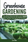 Greenhouse Gardening : The Ultimate Step-by-Step Guide to Learn How to Easily Get Started with Your Own Hydroponic System. Grow Vegetables, Herbs and Fruit All Year-Round - Book