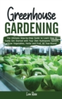 Greenhouse Gardening : The Ultimate Step-by-Step Guide to Learn How to Easily Get Started with Your Own Hydroponic System. Grow Vegetables, Herbs and Fruit All Year-Round - Book