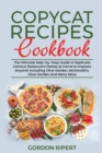 Copycat Recipes Cookbook : The Ultimate Setp-by-Step Guide to Replicate Famous Restaurant Dishes at Home to Impress Anyone! Including Olive Garden, McDonald's, Olive Garden And Many More - Book