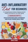 Anti-Inflammatory Diet for Beginners : A Comprehensive Guide to Restore Overall Health and Improve Your Well-Being - 2 Manuscripts: Vegan Bodybuilding Cookbook and Plant-Based Meal Prep - Book