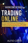 Trading Online : Ragiona Come un Trader! L'Unica Guida Pratica per Principianti che ti Insegna a Investire con Successo Dall'Analisi Tecnica dei Mercati Finanziari al Forex Trading - Book