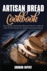 Artisan Bread Cookbook : The Ultimate Handcrafted Illustrated Bread Cookbook with No-Fuss Recipes for Perfect Homemade Breads - Book