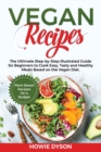 Vegan Recipes : The Ultimate Step-by-Step Illustrated Guide for Beginners to Cook Easy, Tasty and Healthy Meals Based on the Vegan Diet. Plant-Based Recipes On a Budget - Book