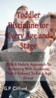 Toddler Discipline for Every Age and Stage : Take A Holistic Approach To Parenting With Guidance That Is Tailored To Each Age Group - Book