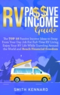 RV Passive Income Guide : The Top 10 Passive Income Ideas to Swap From Your Day Job For Full-Time RV Living. Enjoy Your RV Life While Traveling Around the World and Reach Financial Freedom - Book