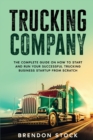 Trucking Company : The Complete Guide on How to Start and Run Your Successful Trucking Business Startup from Scratch - Book