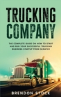 Trucking Company : The Complete Guide on How to Start and Run Your Successful Trucking Business Startup from Scratch - Book