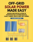 Off-Grid Solar Power Made Easy : Design and Installation of Photovoltaic system For Rvs, Vans, Cabins, Boats and Tiny Homes - Book