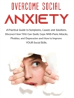 Overcome Social Anxiety : A Practical Guide to Symptoms, Causes and Solutions. Discover How You Can Easily Cope With Panic Attacks, Phobias, and Depression and how to Improve Your Social Skills - Book