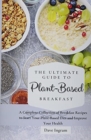 The Ultimate Guide to Plant-Based Breakfast : A Complete Collection of Breakfast Recipes to Start Your Plant-Based Diet and Improve Your Health - Book