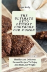 The Ultimate KETO Dessert Cookbook For Women : Healthy And Delicious Dessert Recipes To Enjoy And Still Lose Weight - Book