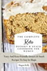 The Complete KETO Dessert & Snack Cookbook For Women : Tasty And Keto-Friendly Dessert & Snack Recipes To Stay In Shape - Book